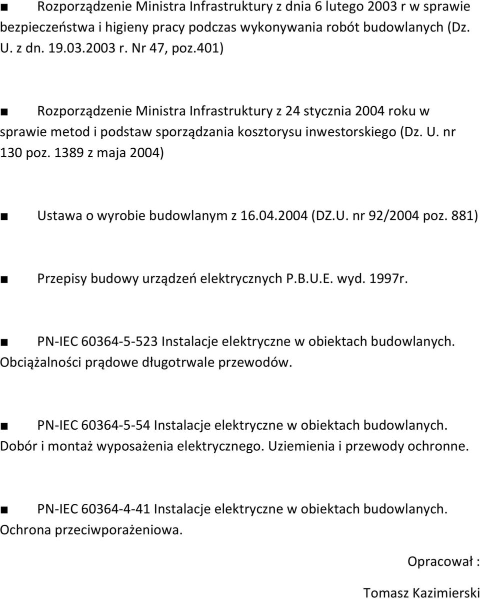 1389 z maja 2004) Ustawa o wyrobie budowlanym z 16.04.2004 (DZ.U. nr 92/2004 poz. 881) Przepisy budowy urządzeń elektrycznych P.B.U.E. wyd. 1997r.