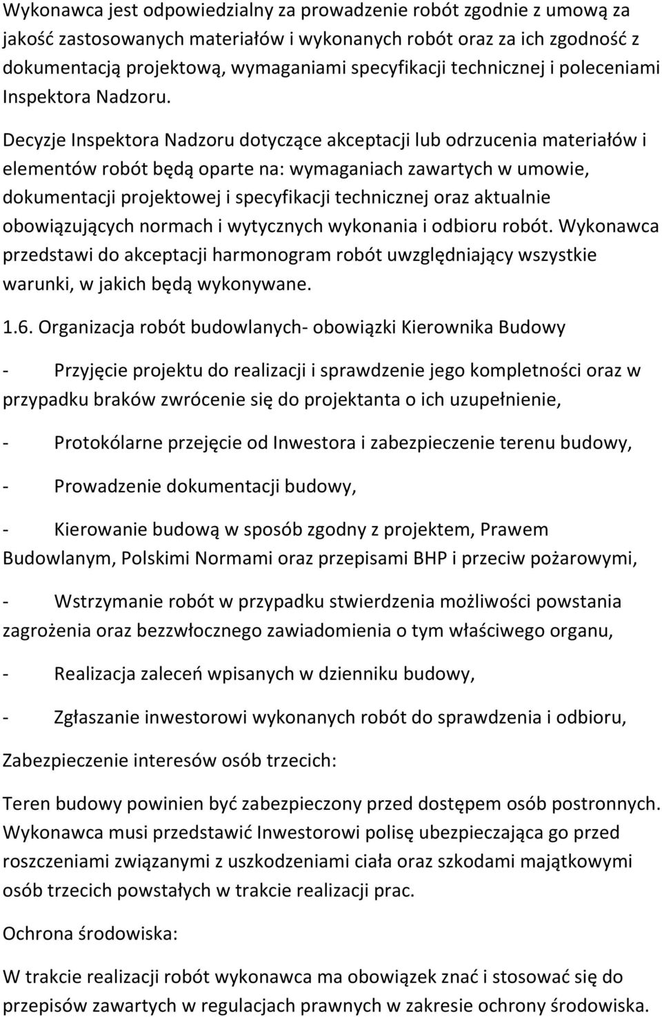 Decyzje Inspektora Nadzoru dotyczące akceptacji lub odrzucenia materiałów i elementów robót będą oparte na: wymaganiach zawartych w umowie, dokumentacji projektowej i specyfikacji technicznej oraz