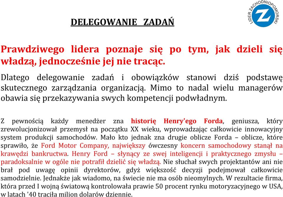 Z pewnością każdy menedżer zna historię Henry'ego Forda, geniusza, który zrewolucjonizował przemysł na początku XX wieku, wprowadzając całkowicie innowacyjny system produkcji samochodów.