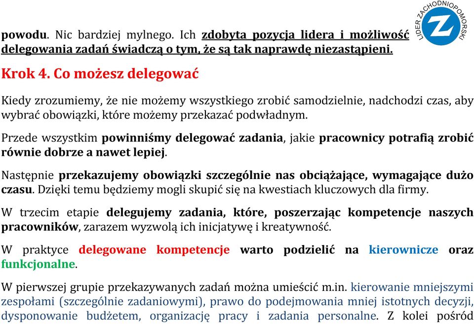 Przede wszystkim powinniśmy delegować zadania, jakie pracownicy potrafią zrobić równie dobrze a nawet lepiej. Następnie przekazujemy obowiązki szczególnie nas obciążające, wymagające dużo czasu.