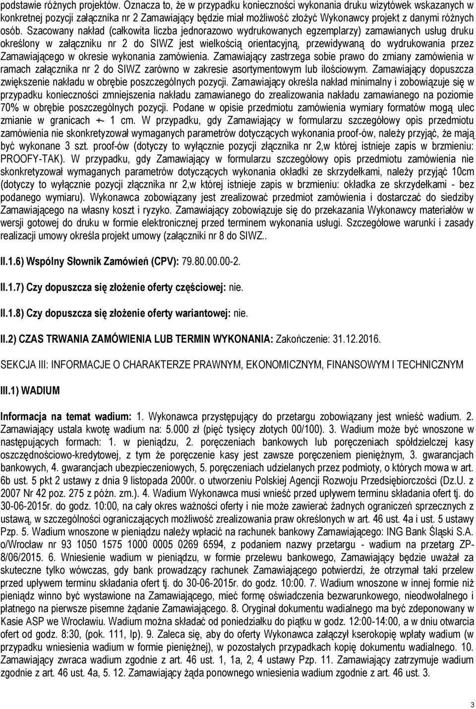 Szacowany nakład (całkowita liczba jednorazowo wydrukowanych egzemplarzy) zamawianych usług druku określony w załączniku nr 2 do SIWZ jest wielkością orientacyjną, przewidywaną do wydrukowania przez