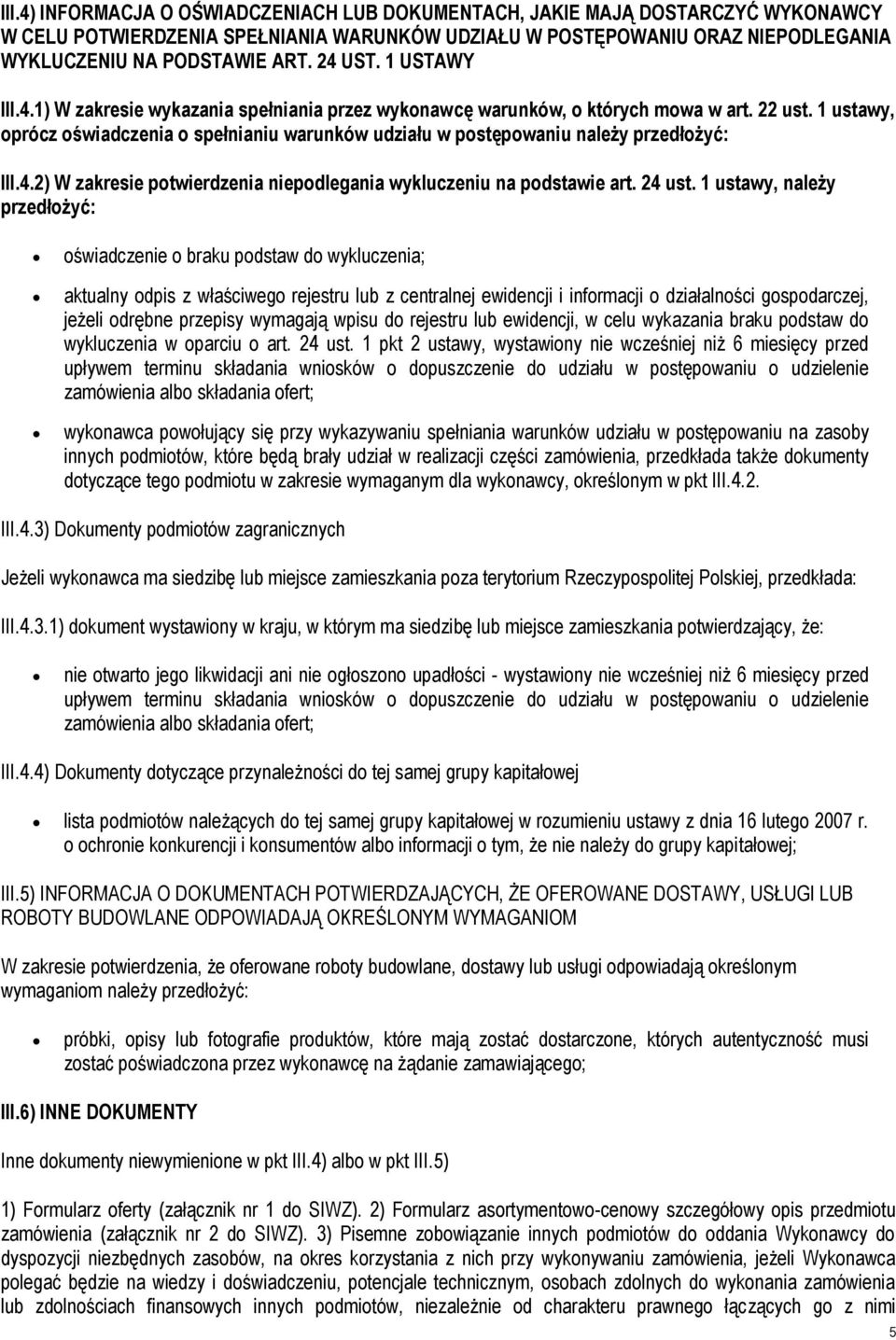 1 ustawy, oprócz oświadczenia o spełnianiu warunków udziału w postępowaniu należy przedłożyć: III.4.2) W zakresie potwierdzenia niepodlegania wykluczeniu na podstawie art. 24 ust.