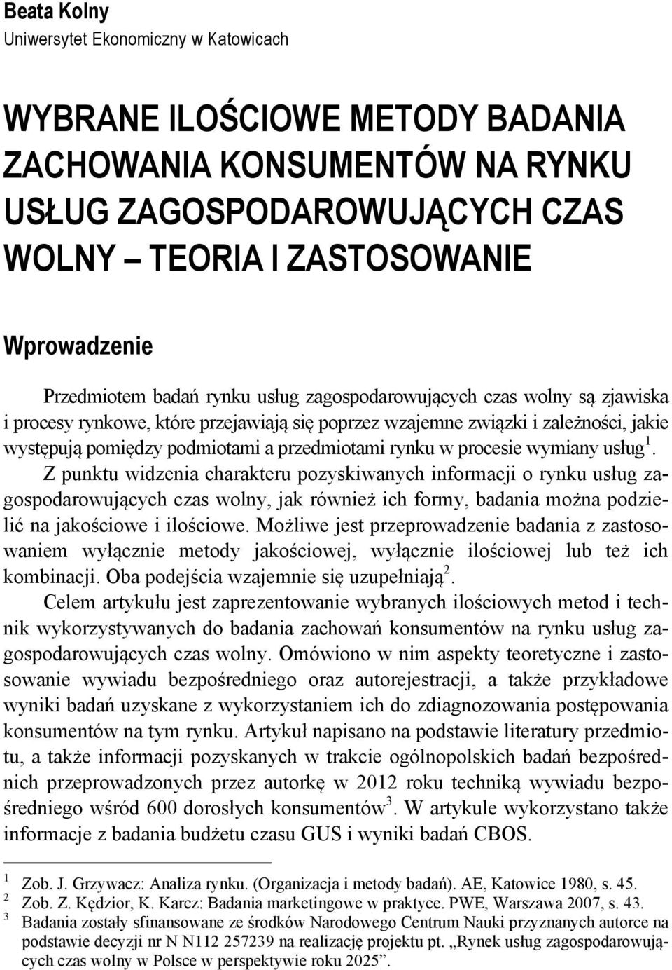 procesie wymiany usług 1. Z punktu widzenia charakteru pozyskiwanych informacji o rynku usług zagospodarowujących czas wolny, jak również ich formy, badania można podzielić na jakościowe i ilościowe.