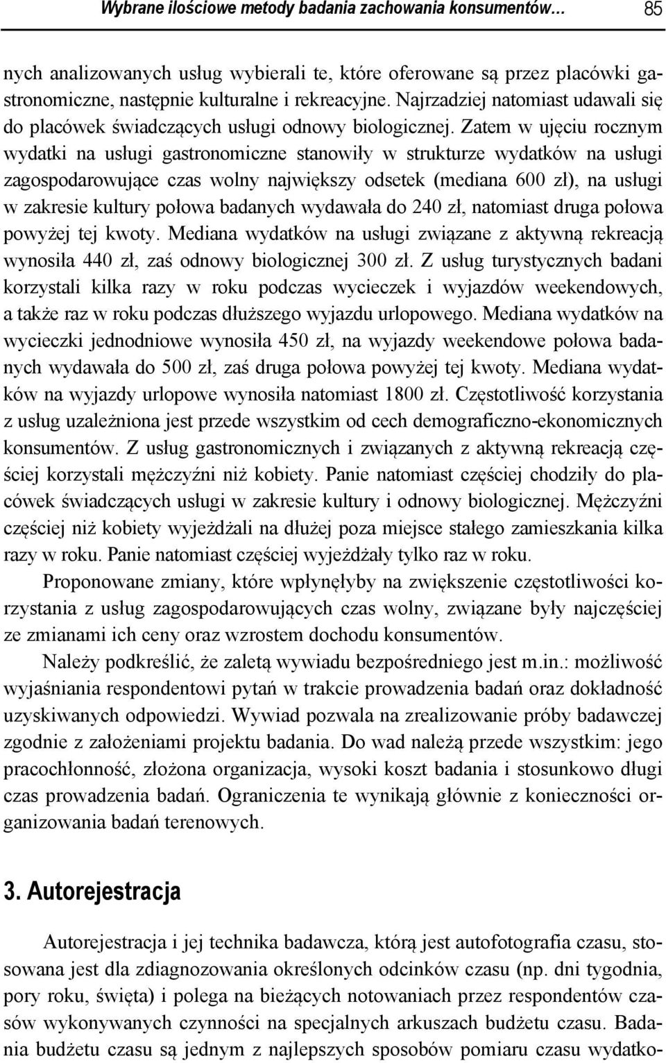 Zatem w ujęciu rocznym wydatki na usługi gastronomiczne stanowiły w strukturze wydatków na usługi zagospodarowujące czas wolny największy odsetek (mediana 600 zł), na usługi w zakresie kultury połowa