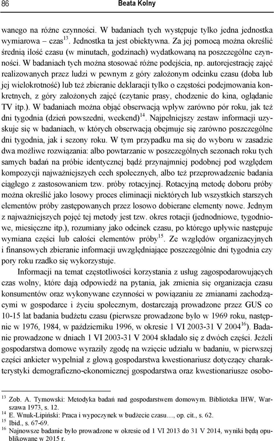 autorejestrację zajęć realizowanych przez ludzi w pewnym z góry założonym odcinku czasu (doba lub jej wielokrotność) lub też zbieranie deklaracji tylko o częstości podejmowania konkretnych, z góry
