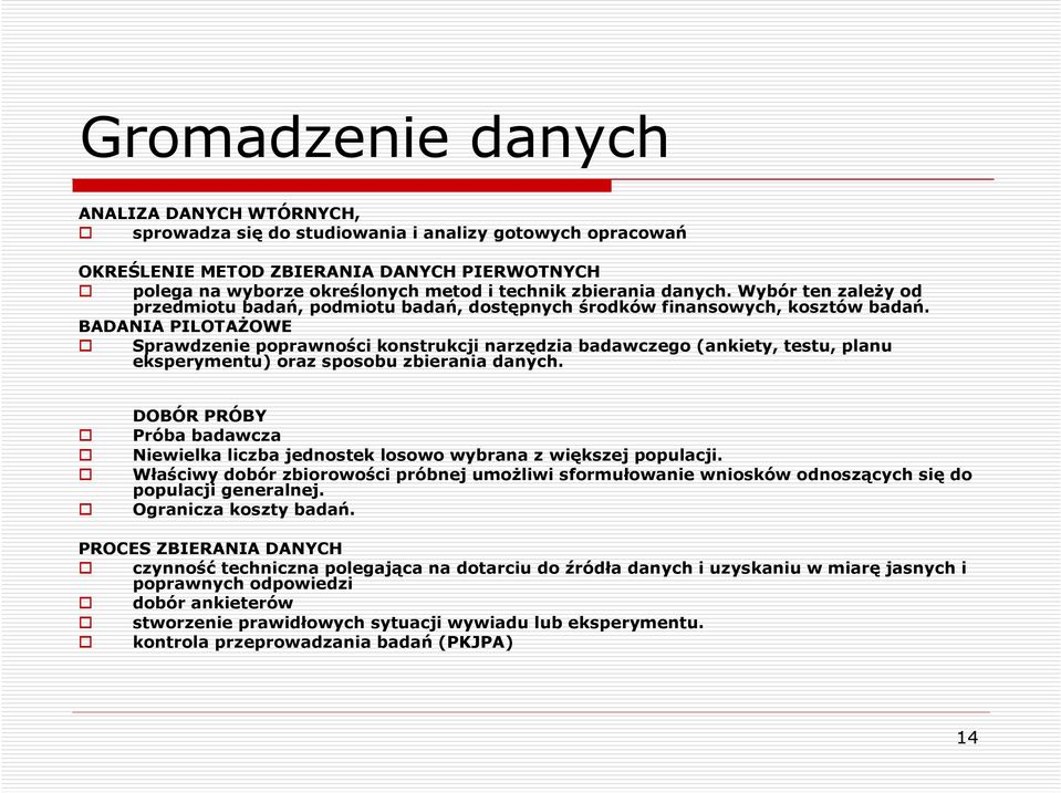 BADANIA PILOTAśOWE Sprawdzenie poprawności konstrukcji narzędzia badawczego (ankiety, testu, planu eksperymentu) oraz sposobu zbierania danych.