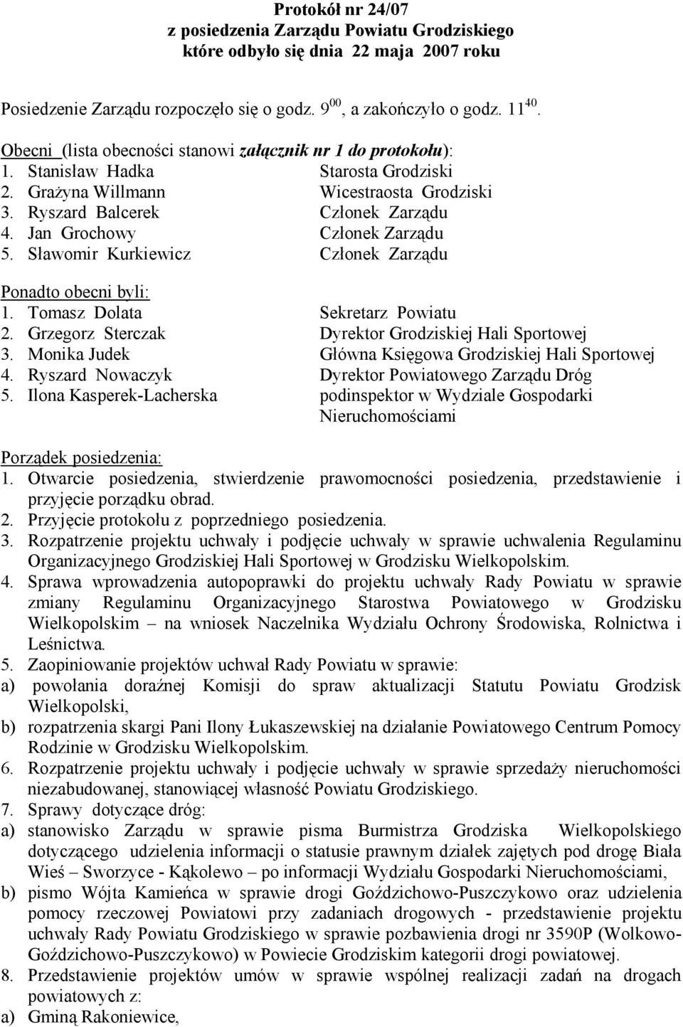 Jan Grochowy Członek Zarządu 5. Sławomir Kurkiewicz Członek Zarządu Ponadto obecni byli: 1. Tomasz Dolata Sekretarz Powiatu 2. Grzegorz Sterczak Dyrektor Grodziskiej Hali Sportowej 3.