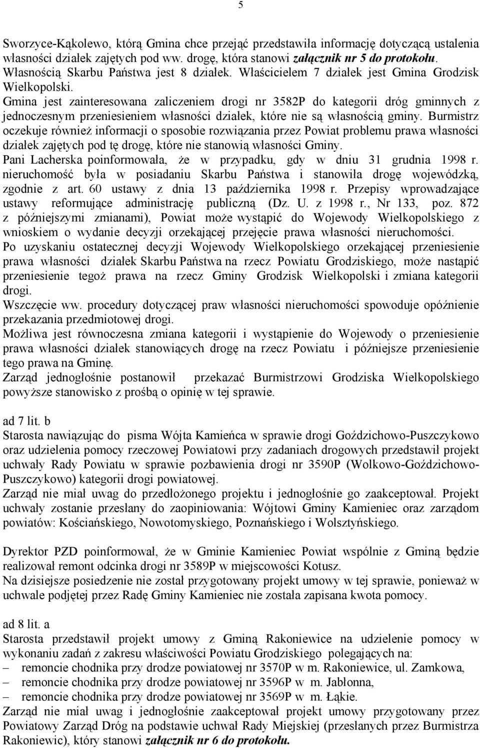 Gmina jest zainteresowana zaliczeniem drogi nr 3582P do kategorii dróg gminnych z jednoczesnym przeniesieniem własności działek, które nie są własnością gminy.