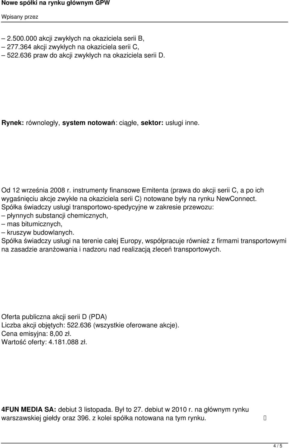 instrumenty finansowe Emitenta (prawa do akcji serii C, a po ich wygaśnięciu akcje zwykłe na okaziciela serii C) notowane były na rynku NewConnect.