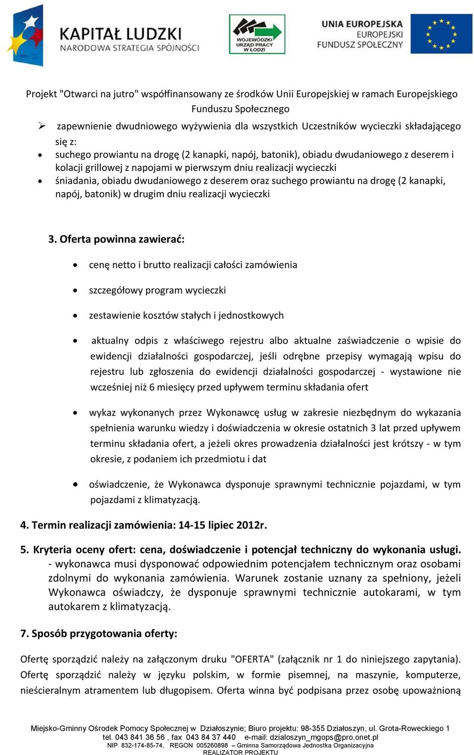 Oferta powinna zawierać: cenę netto i brutto realizacji całości zamówienia szczegółowy program wycieczki zestawienie kosztów stałych i jednostkowych aktualny odpis z właściwego rejestru albo aktualne