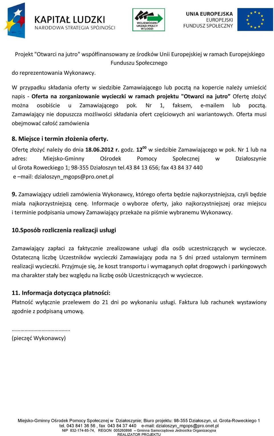 osobiście u Zamawiającego pok. Nr 1, faksem, e-mailem lub pocztą. Zamawiający nie dopuszcza możliwości składania ofert częściowych ani wariantowych. Oferta musi obejmować całość zamówienia 8.