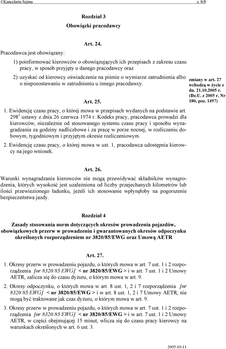 wymiarze zatrudnienia albo o niepozostawaniu w zatrudnieniu u innego pracodawcy. Art. 25. 1. Ewidencję czasu pracy, o której mowa w przepisach wydanych na podstawie art.