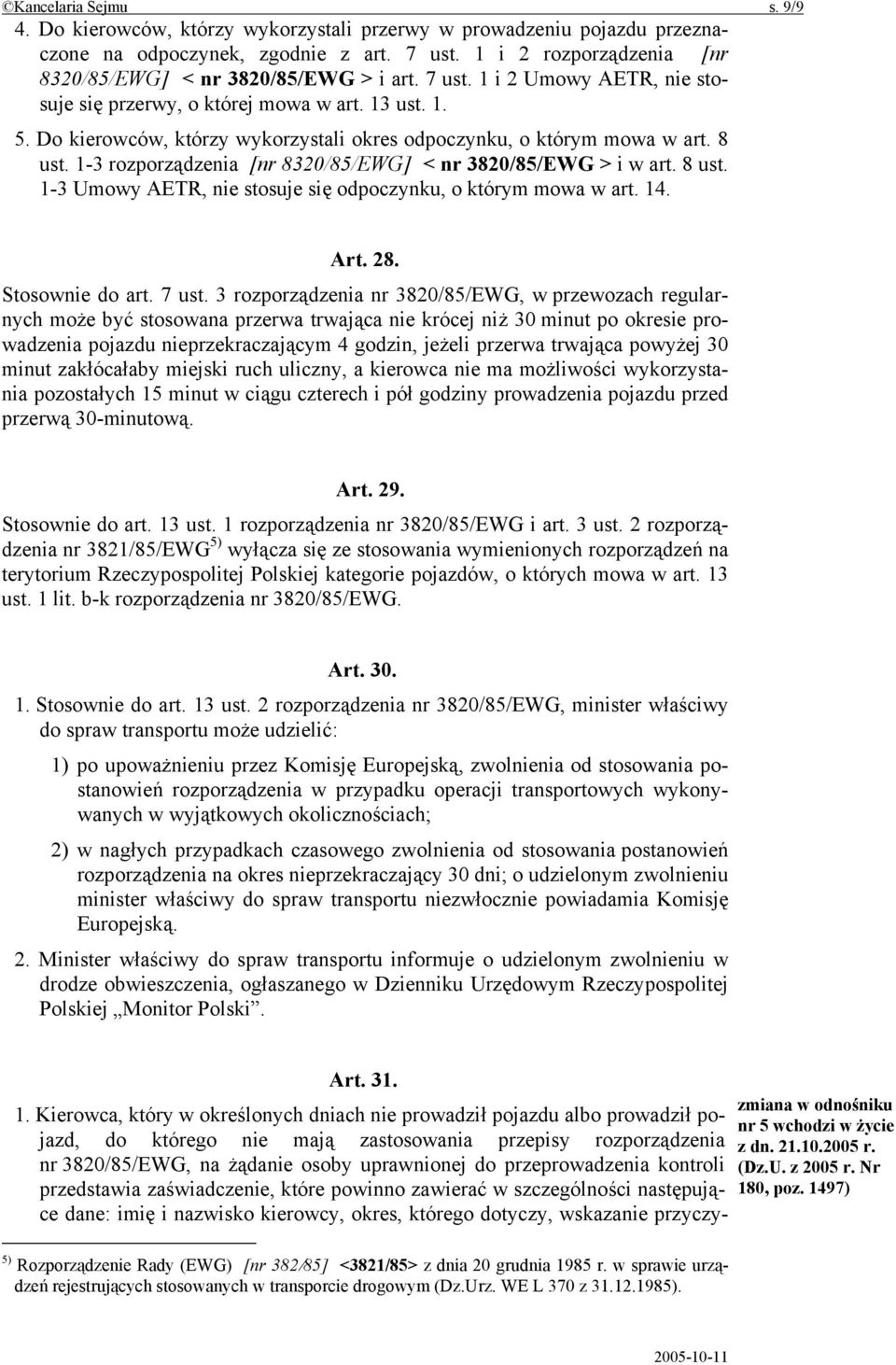 Do kierowców, którzy wykorzystali okres odpoczynku, o którym mowa w art. 8 ust. 1-3 rozporządzenia [nr 8320/85/EWG] < nr 3820/85/EWG > i w art. 8 ust. 1-3 Umowy AETR, nie stosuje się odpoczynku, o którym mowa w art.