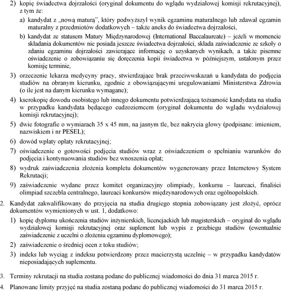 posiada jeszcze świadectwa dojrzałości, składa zaświadczenie ze szkoły o zdaniu egzaminu dojrzałości zawierające informację o uzyskanych wynikach, a także pisemne oświadczenie o zobowiązaniu się