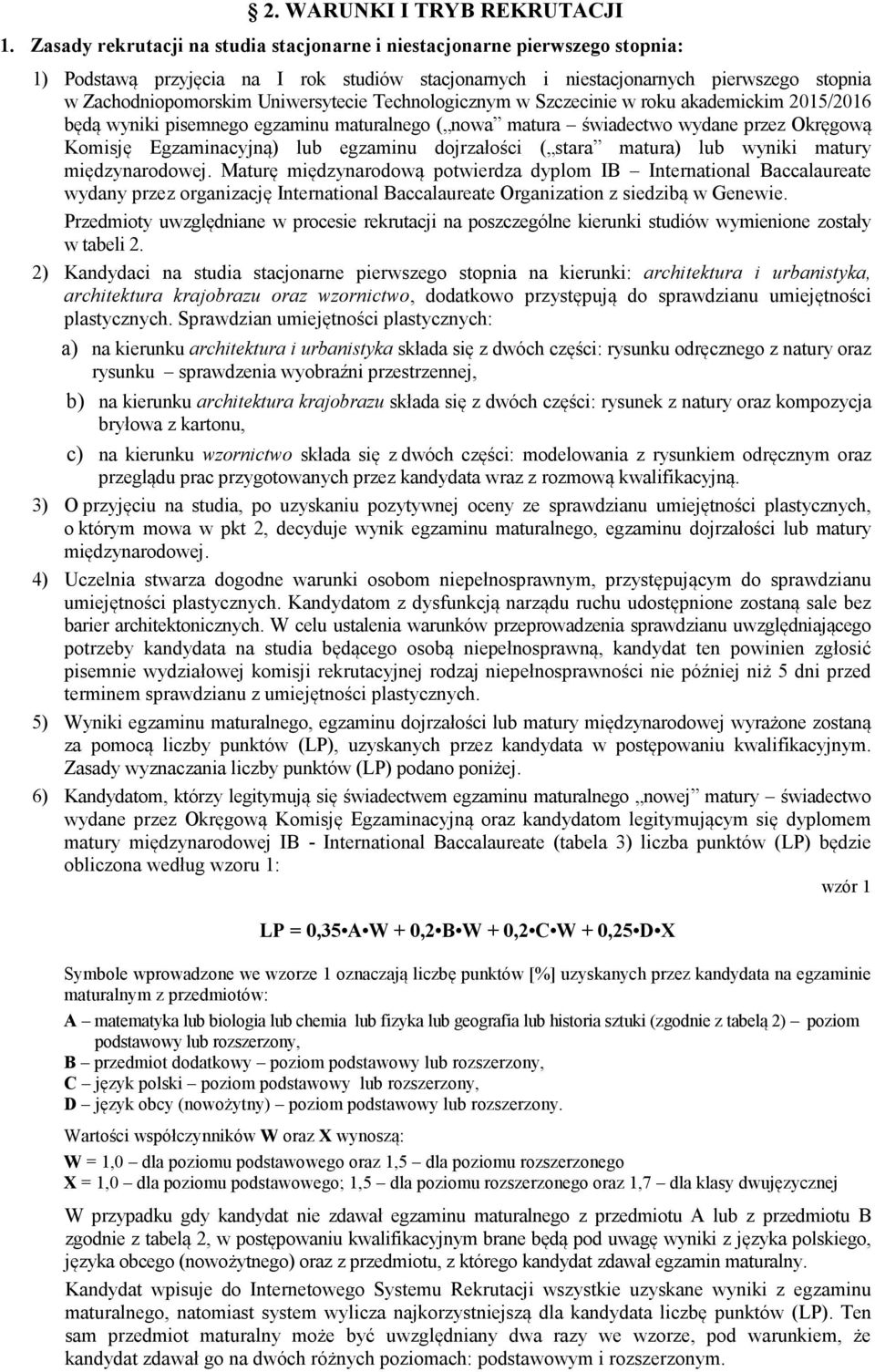 Uniwersytecie Technologicznym w Szczecinie w roku akademickim 2015/2016 będą wyniki pisemnego egzaminu maturalnego ( nowa matura świadectwo wydane przez Okręgową Komisję Egzaminacyjną) lub egzaminu