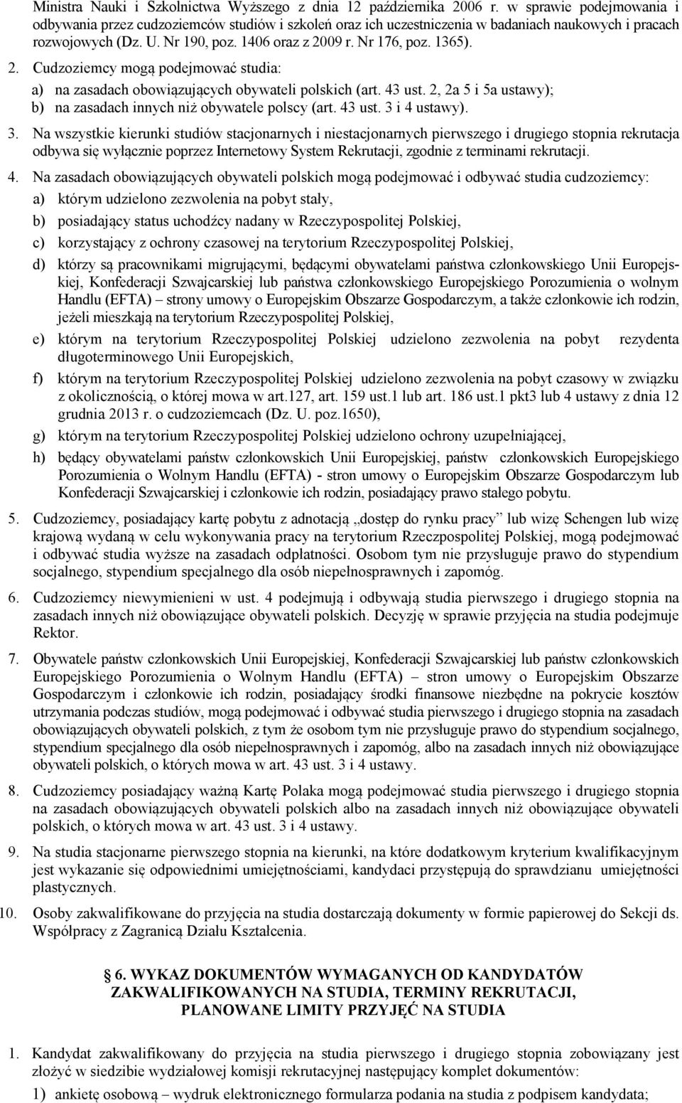 2. Cudzoziemcy mogą podejmować studia: a) na zasadach obowiązujących obywateli polskich (art. 43 ust. 2, 2a 5 i 5a ustawy); b) na zasadach innych niż obywatele polscy (art. 43 ust. 3 