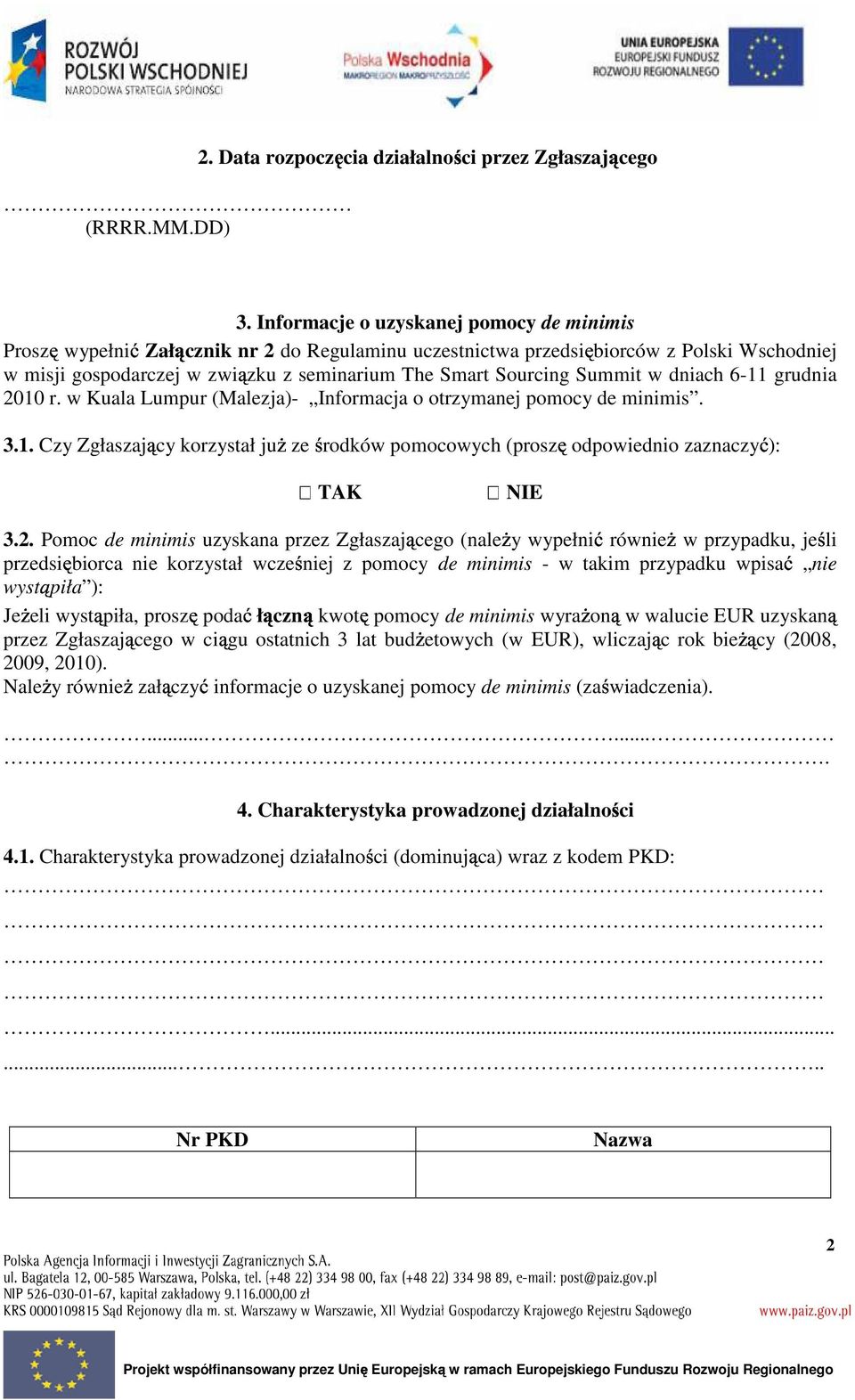 Summit w dniach 6-11 grudnia 2010 r. w Kuala Lumpur (Malezja)- Informacja o otrzymanej pomocy de minimis. 3.1. Czy Zgłaszający korzystał juŝ ze środków pomocowych (proszę odpowiednio zaznaczyć): NIE 3.