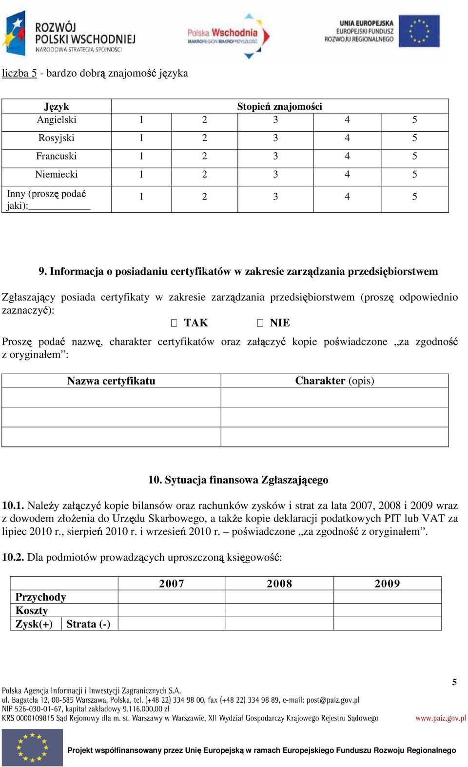 podać nazwę, charakter certyfikatów oraz załączyć kopie poświadczone za zgodność z oryginałem : Nazwa certyfikatu Charakter (opis) 10