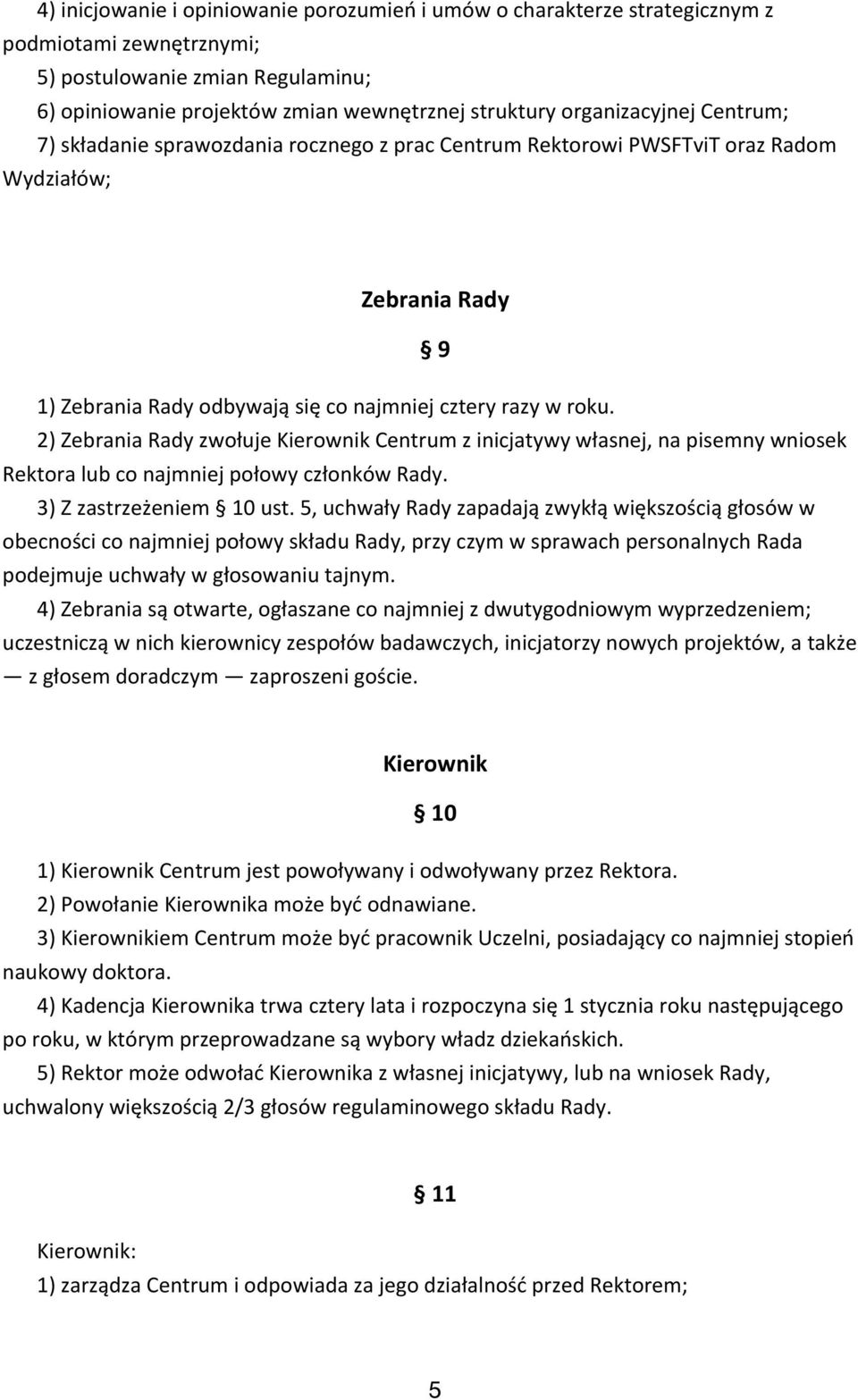 2) Zebrania Rady zwołuje Kierownik Centrum z inicjatywy własnej, na pisemny wniosek Rektora lub co najmniej połowy członków Rady. 3) Z zastrzeżeniem 10 ust.