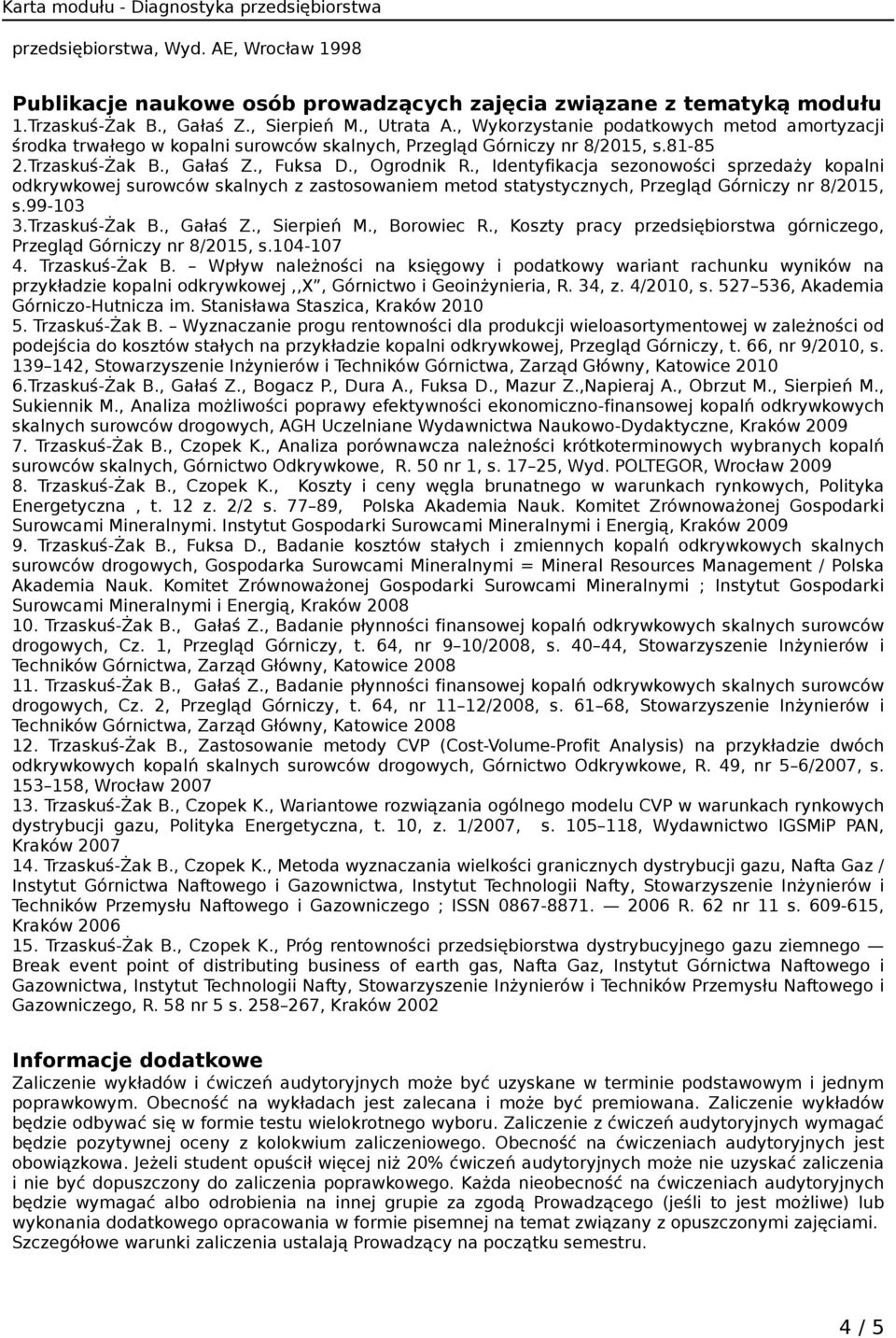 , Identyfikacja sezonowości sprzedaży kopalni odkrywkowej surowców skalnych z zastosowaniem metod statystycznych, Przegląd Górniczy nr 8/2015, s.99-103 3.Trzaskuś-Żak B., Gałaś Z., Sierpień M.