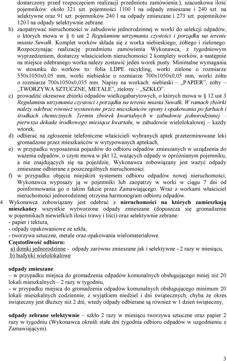 b) zaopatrywać nieruchomości w zabudowie jednorodzinnej w worki do selekcji odpadów, o których mowa w 6 ust 2 Regulaminu utrzymania czystości i porządku na terenie miasta Suwałk.