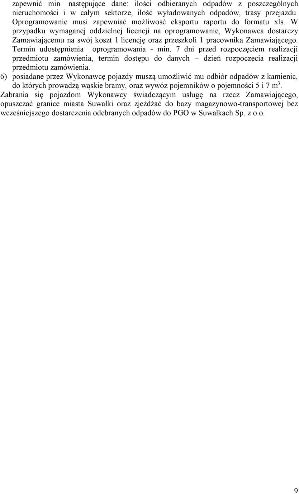 W przypadku wymaganej oddzielnej licencji na oprogramowanie, Wykonawca dostarczy Zamawiającemu na swój koszt 1 licencję oraz przeszkoli 1 pracownika Zamawiającego.
