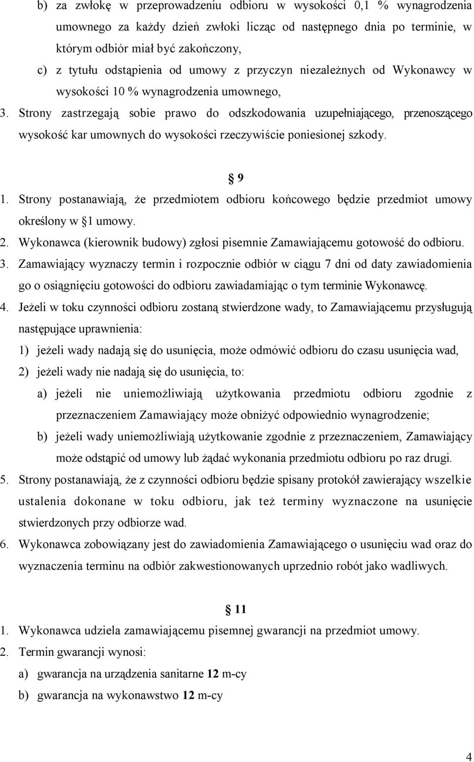 Strony zastrzegają sobie prawo do odszkodowania uzupełniającego, przenoszącego wysokość kar umownych do wysokości rzeczywiście poniesionej szkody. 9 1.