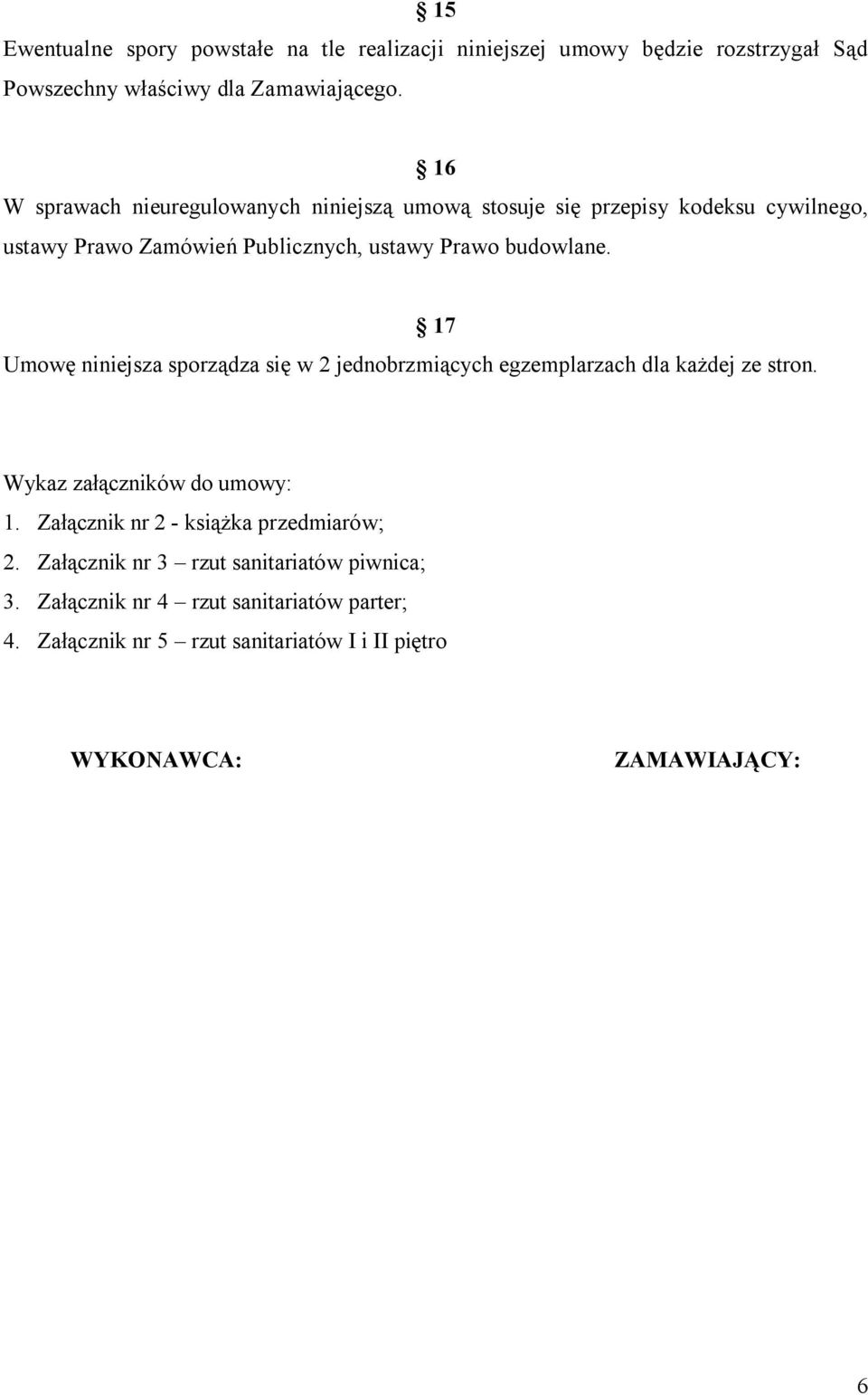 Umowę niniejsza sporządza się w 2 jednobrzmiących egzemplarzach dla każdej ze stron. 17 Wykaz załączników do umowy: 1.