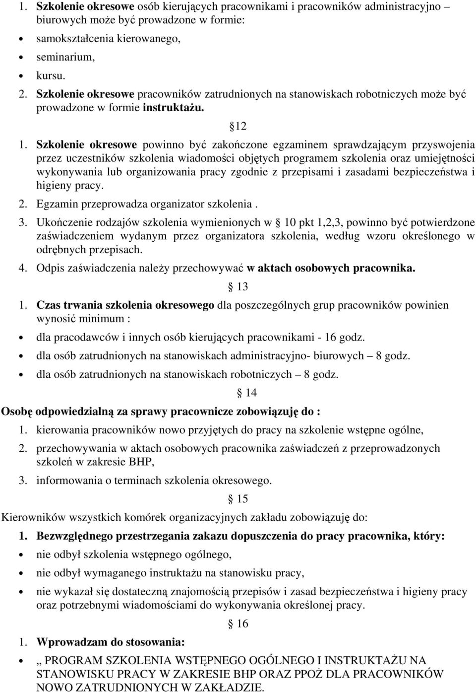 Szkolenie okresowe powinno być zakończone egzaminem sprawdzającym przyswojenia przez uczestników szkolenia wiadomości objętych programem szkolenia oraz umiejętności wykonywania lub organizowania