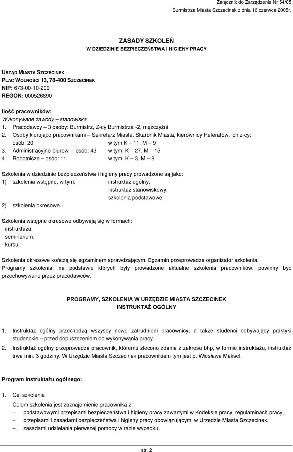Pracodawcy 3 osoby: Burmistrz, Z-cy Burmistrza -, mężczyźni. Osoby kierujące pracownikami Sekretarz Miasta, Skarbnik Miasta, kierownicy Referatów, ich z-cy: osób: 0 w tym K, M 9 3.