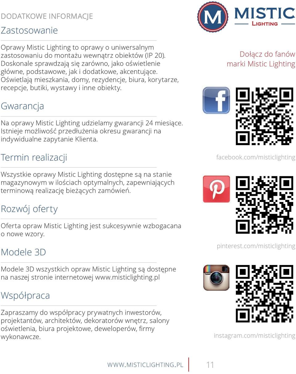 Oświetlają mieszkania, domy, rezydencje, biura, korytarze, recepcje, butiki, wystawy i inne obiekty.