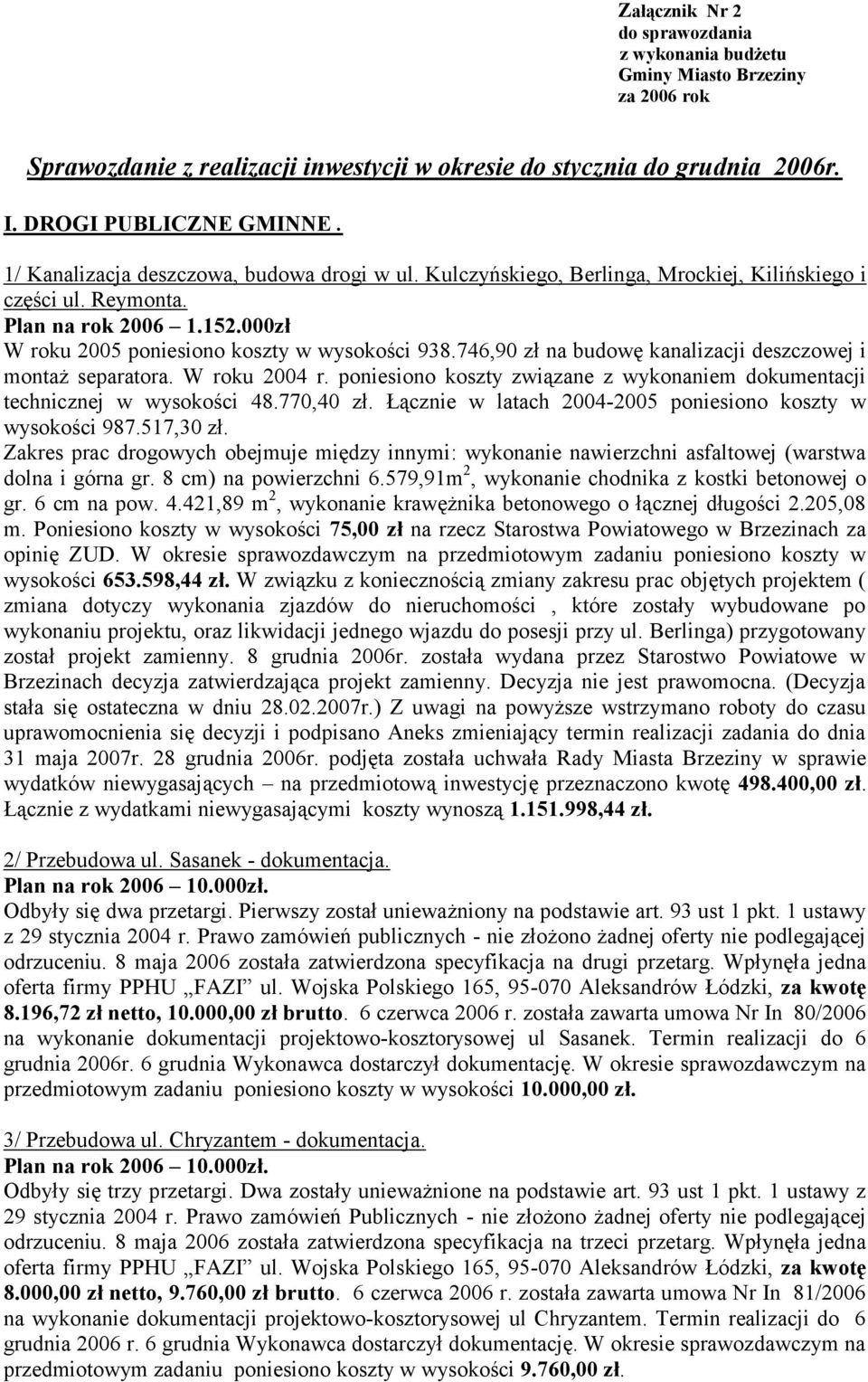 746,90 zł na budowę kanalizacji deszczowej i montaż separatora. W roku 2004 r. poniesiono koszty związane z wykonaniem dokumentacji technicznej w wysokości 48.770,40 zł.