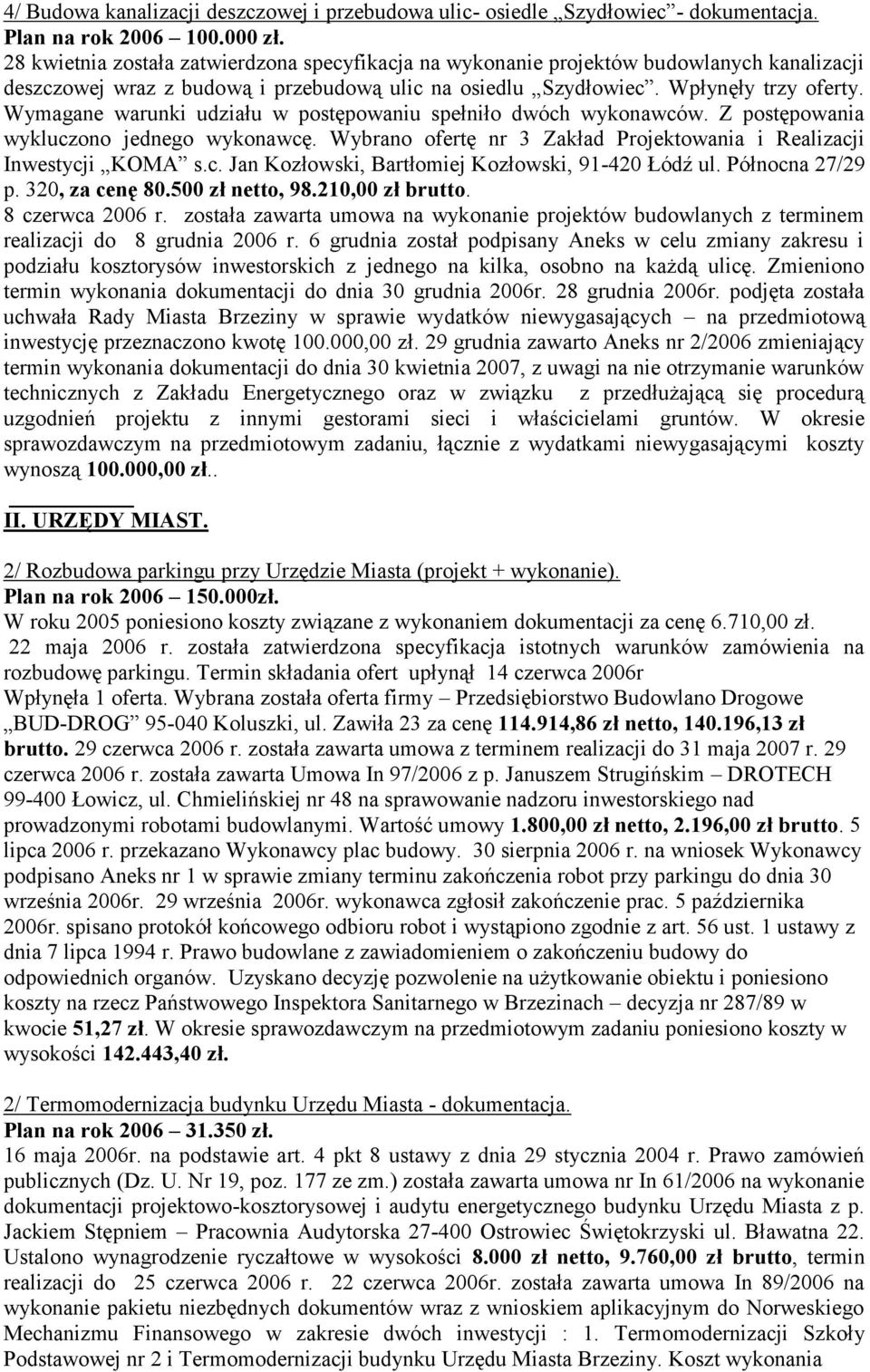 Wymagane warunki udziału w postępowaniu spełniło dwóch wykonawców. Z postępowania wykluczono jednego wykonawcę. Wybrano ofertę nr 3 Zakład Projektowania i Realizacji Inwestycji KOMA s.c. Jan Kozłowski, Bartłomiej Kozłowski, 91-420 Łódź ul.