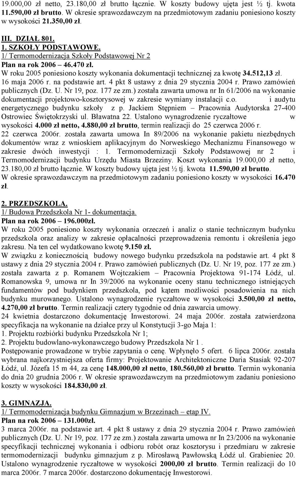512,13 zł. 16 maja 2006 r. na podstawie art. 4 pkt 8 ustawy z dnia 29 stycznia 2004 r. Prawo zamówień publicznych (Dz. U. Nr 19, poz. 177 ze zm.