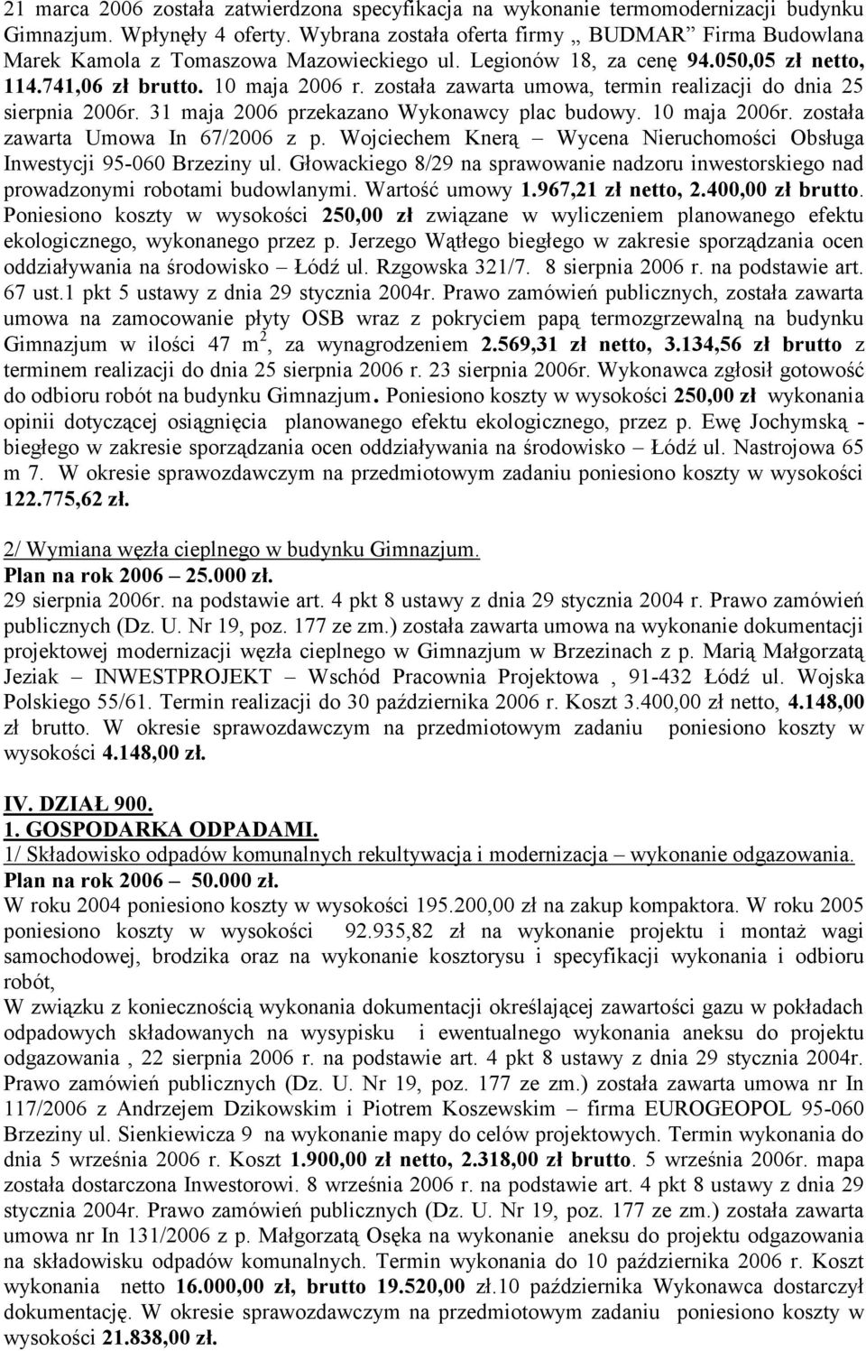 została zawarta umowa, termin realizacji do dnia 25 sierpnia 2006r. 31 maja 2006 przekazano Wykonawcy plac budowy. 10 maja 2006r. została zawarta Umowa In 67/2006 z p.