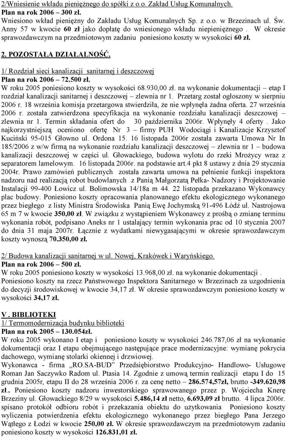 1/ Rozdział sieci kanalizacji sanitarnej i deszczowej Plan na rok 2006 72.500 zł. W roku 2005 poniesiono koszty w wysokości 68.930,00 zł.