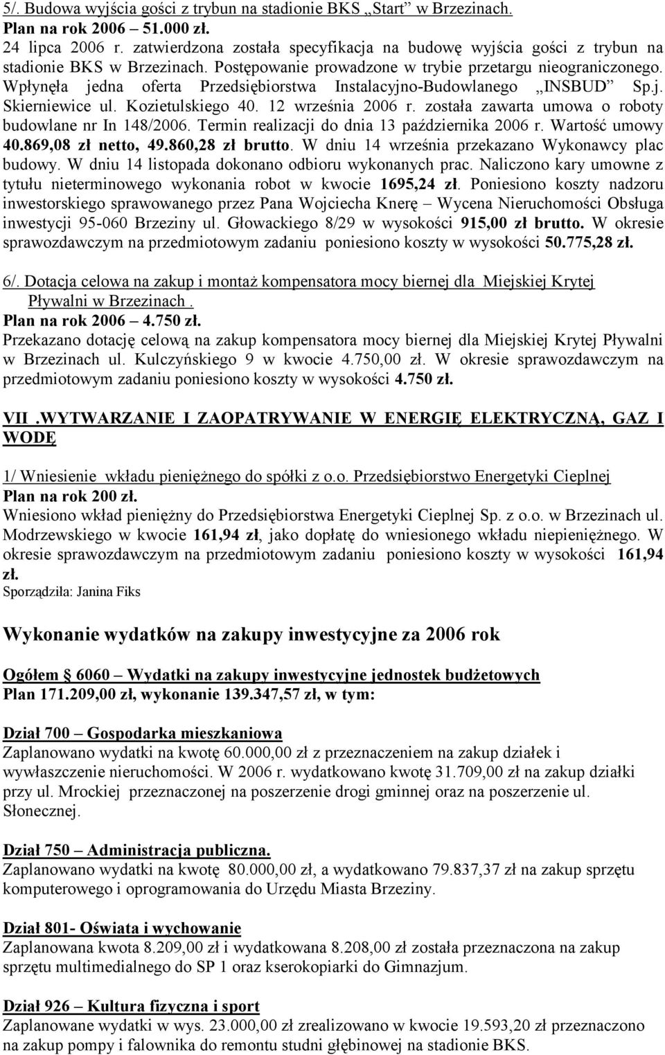 Wpłynęła jedna oferta Przedsiębiorstwa Instalacyjno-Budowlanego INSBUD Sp.j. Skierniewice ul. Kozietulskiego 40. 12 września 2006 r. została zawarta umowa o roboty budowlane nr In 148/2006.