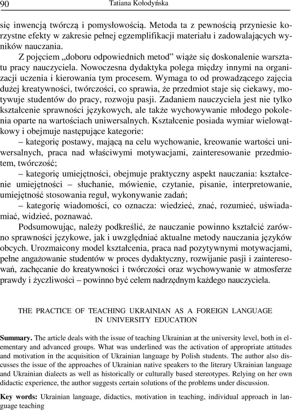 Wymaga to od prowadzącego zajęcia dużej kreatywności, twórczości, co sprawia, że przedmiot staje się ciekawy, motywuje studentów do pracy, rozwoju pasji.