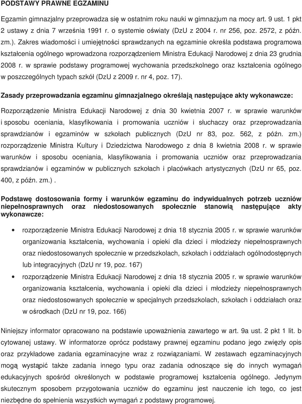 Zakres wiadomości i umiejętności sprawdzanych na egzaminie określa podstawa programowa kształcenia ogólnego wprowadzona rozporządzeniem Ministra Edukacji Narodowej z dnia 23 grudnia 2008 r.