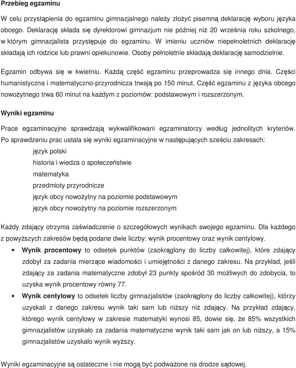 W imieniu uczniów niepełnoletnich deklarację składają ich rodzice lub prawni opiekunowie. Osoby pełnoletnie składają deklarację samodzielnie. Egzamin odbywa się w kwietniu.