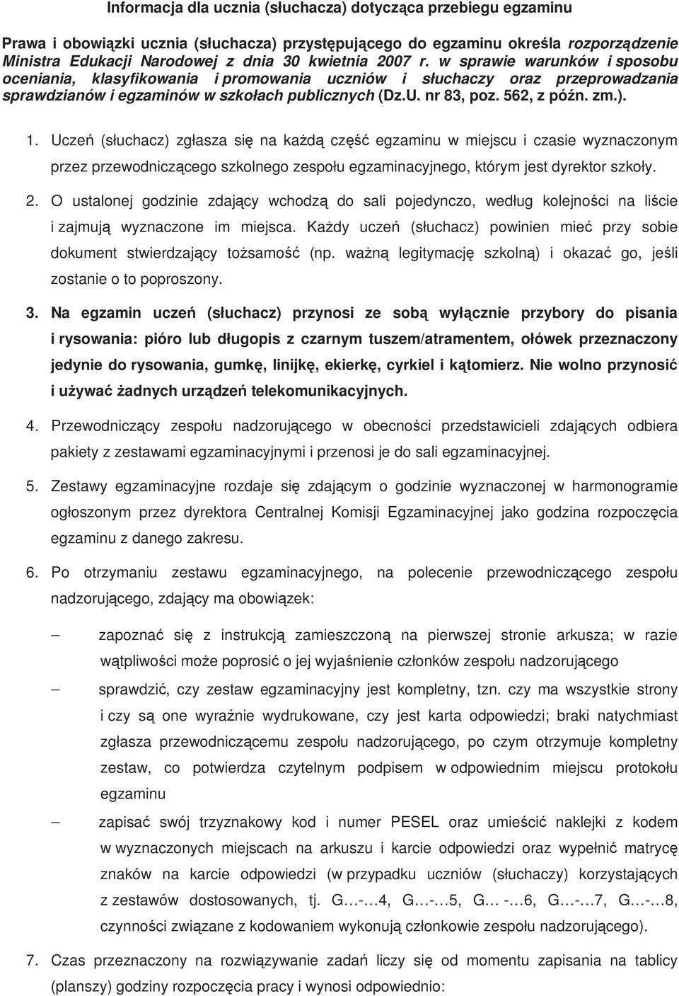 ). 1. Uczeń (słuchacz) zgłasza się na kaŝdą część egzaminu w miejscu i czasie wyznaczonym przez przewodniczącego szkolnego zespołu egzaminacyjnego, którym jest dyrektor szkoły. 2.