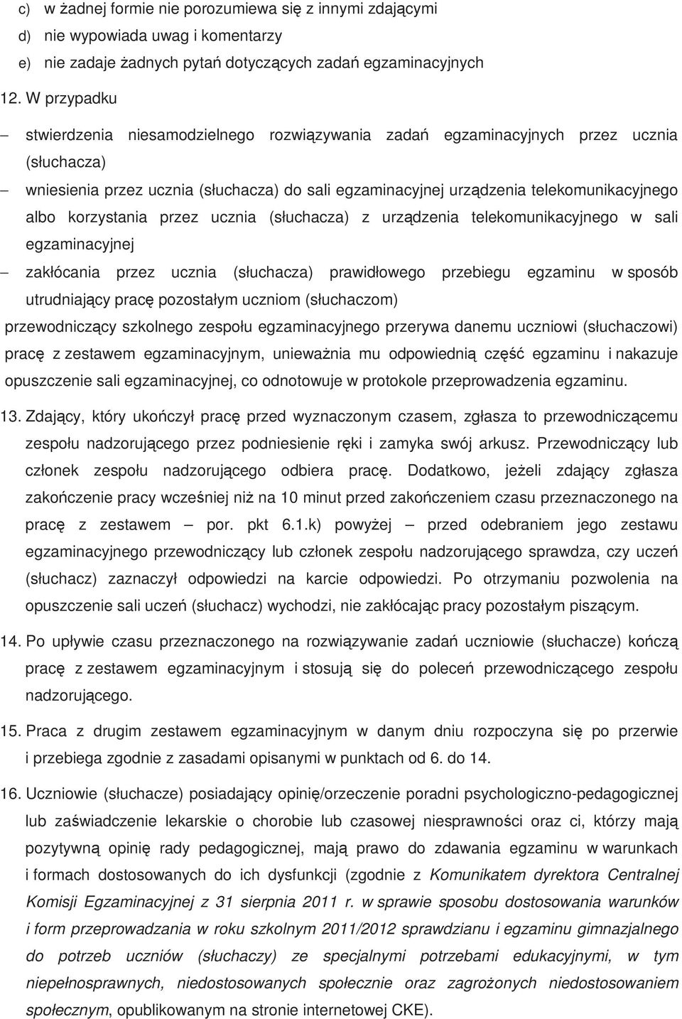korzystania przez ucznia (słuchacza) z urządzenia telekomunikacyjnego w sali egzaminacyjnej zakłócania przez ucznia (słuchacza) prawidłowego przebiegu egzaminu w sposób utrudniający pracę pozostałym