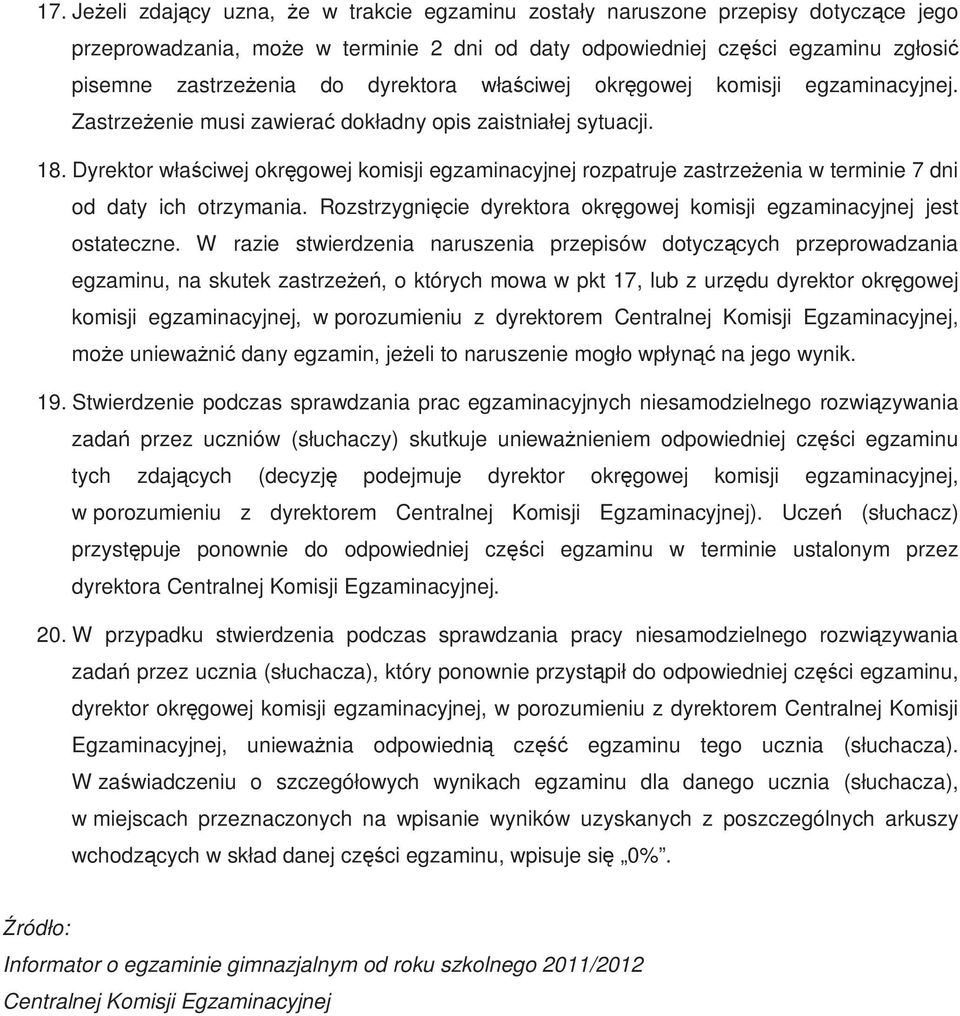 Dyrektor właściwej okręgowej komisji egzaminacyjnej rozpatruje zastrzeŝenia w terminie 7 dni od daty ich otrzymania. Rozstrzygnięcie dyrektora okręgowej komisji egzaminacyjnej jest ostateczne.