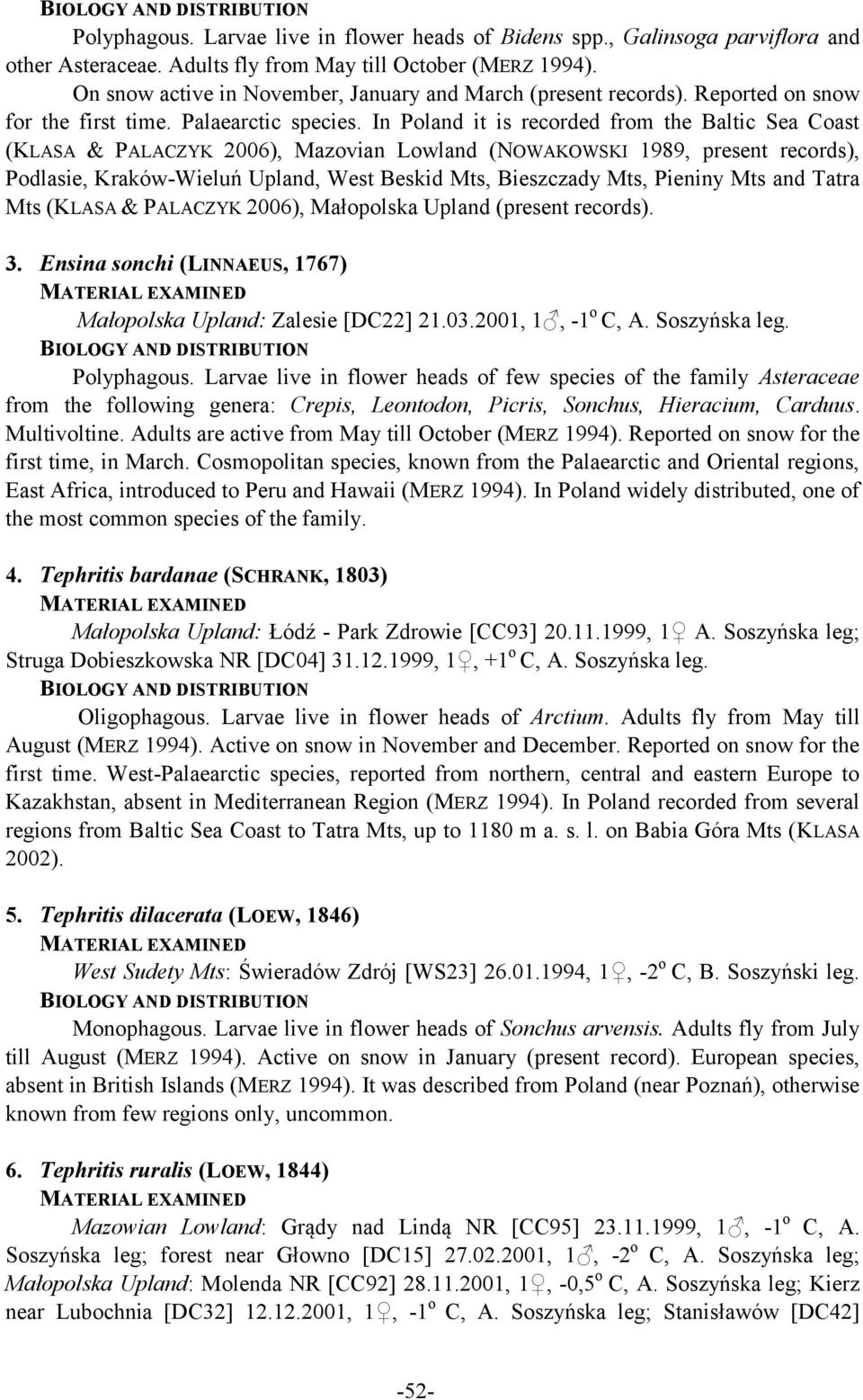 In Poland it is recorded from the Baltic Sea Coast (KLASA & PALACZYK 2006), Mazovian Lowland (NOWAKOWSKI 1989, present records), Podlasie, Kraków-Wieluń Upland, West Beskid Mts, Bieszczady Mts,