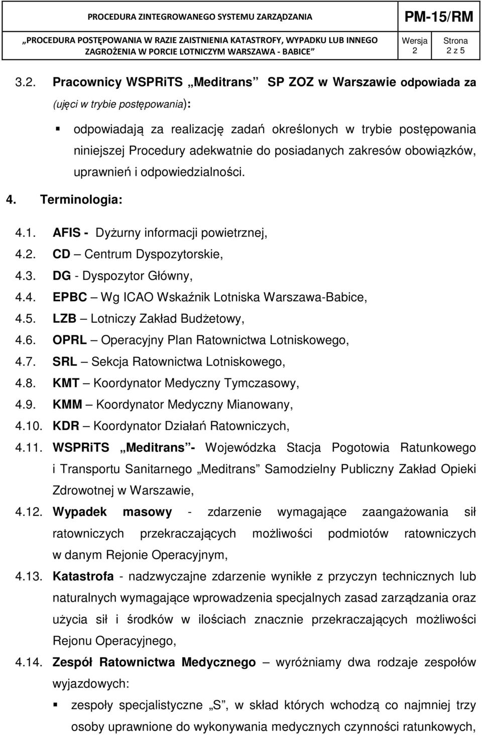 posiadanych zakresów obowiązków, uprawnień i odpowiedzialności. 4. Terminologia: 4.1. AFIS - Dyżurny informacji powietrznej, 4.. CD Centrum Dyspozytorskie, 4.3. DG - Dyspozytor Główny, 4.4. EPBC Wg ICAO Wskaźnik Lotniska Warszawa-Babice, 4.