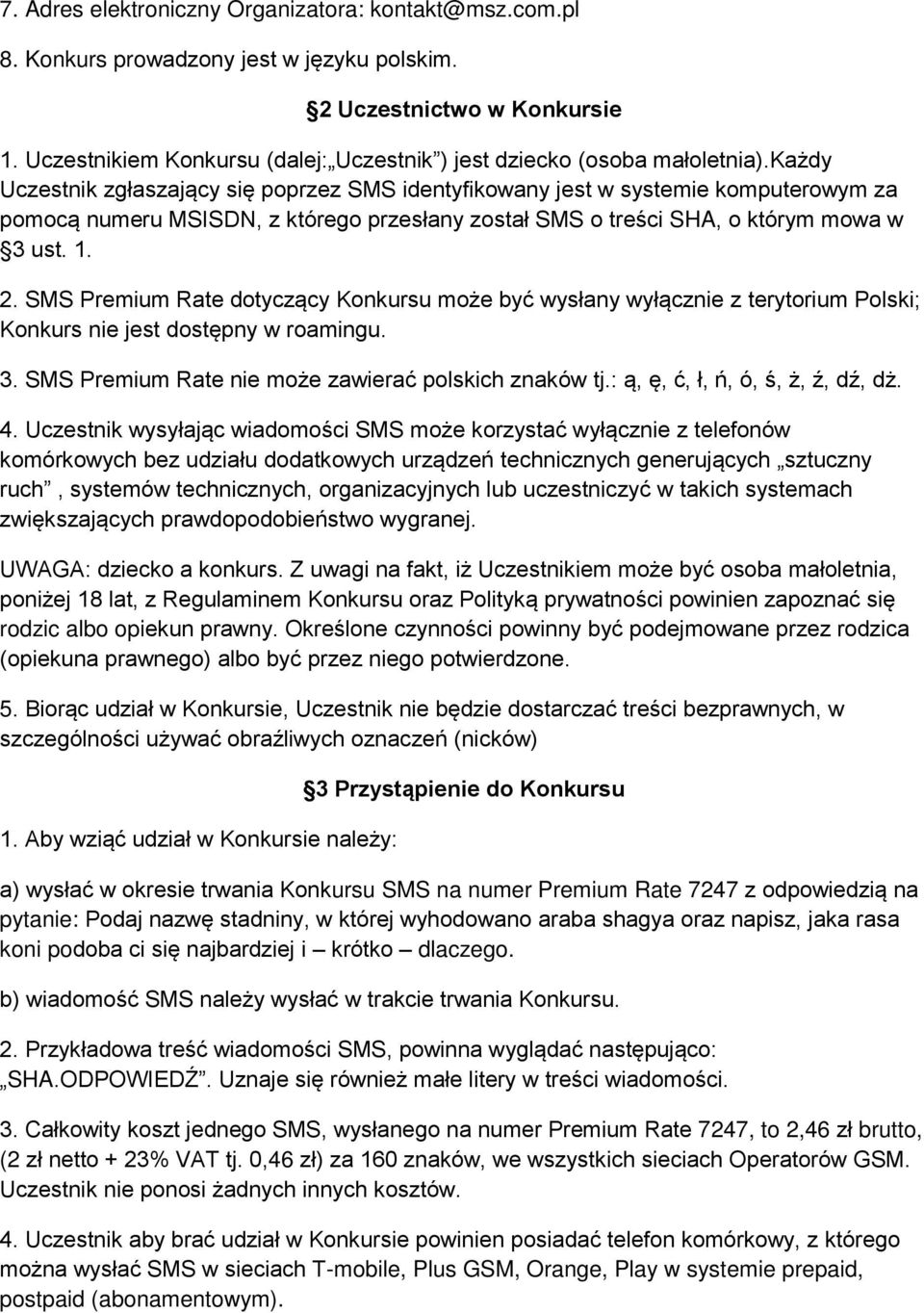 każdy Uczestnik zgłaszający się poprzez SMS identyfikowany jest w systemie komputerowym za pomocą numeru MSISDN, z którego przesłany został SMS o treści SHA, o którym mowa w 3 ust. 1. 2.