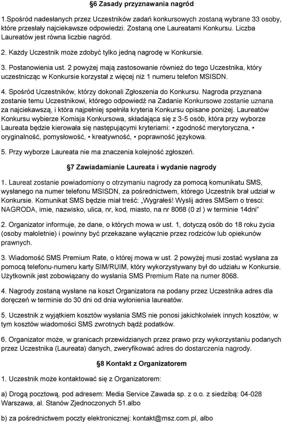 2 powyżej mają zastosowanie również do tego Uczestnika, który uczestnicząc w Konkursie korzystał z więcej niż 1 numeru telefon MSISDN. 4. Spośród Uczestników, którzy dokonali Zgłoszenia do Konkursu.