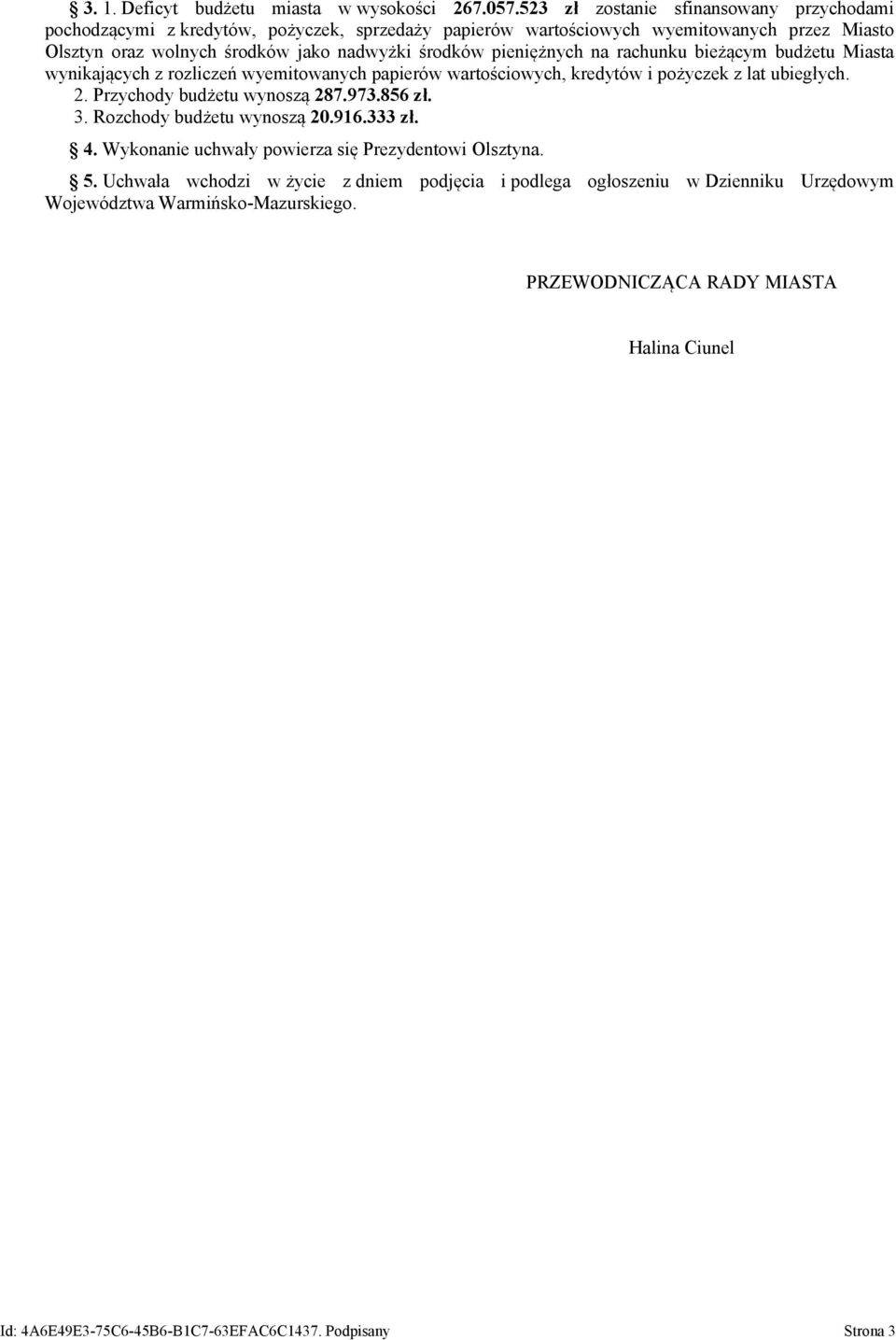 pieniężnych na rachunku bieżącym budżetu Miasta wynikających z rozliczeń wyemitowanych papierów wartościowych, kredytów i pożyczek z lat ubiegłych. 2. Przychody budżetu wynoszą 287.973.