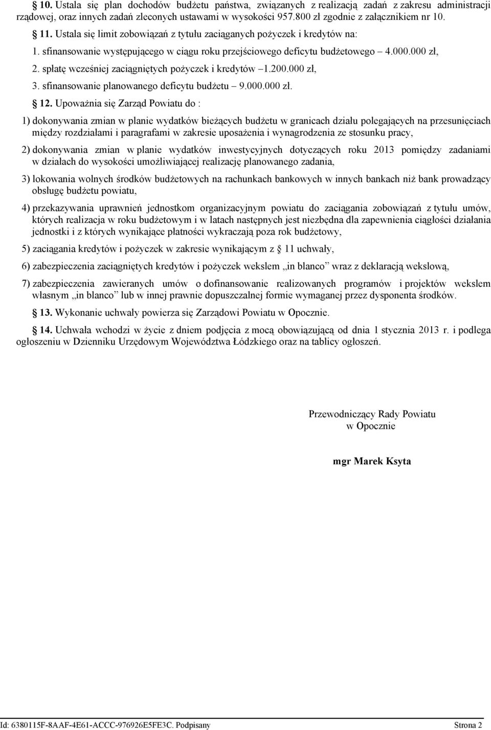 spłatę wcześniej zaciągniętych pożyczek i kredytów 1.200.000 zł, 3. sfinansowanie planowanego deficytu budżetu 9.000.000 zł. 12.