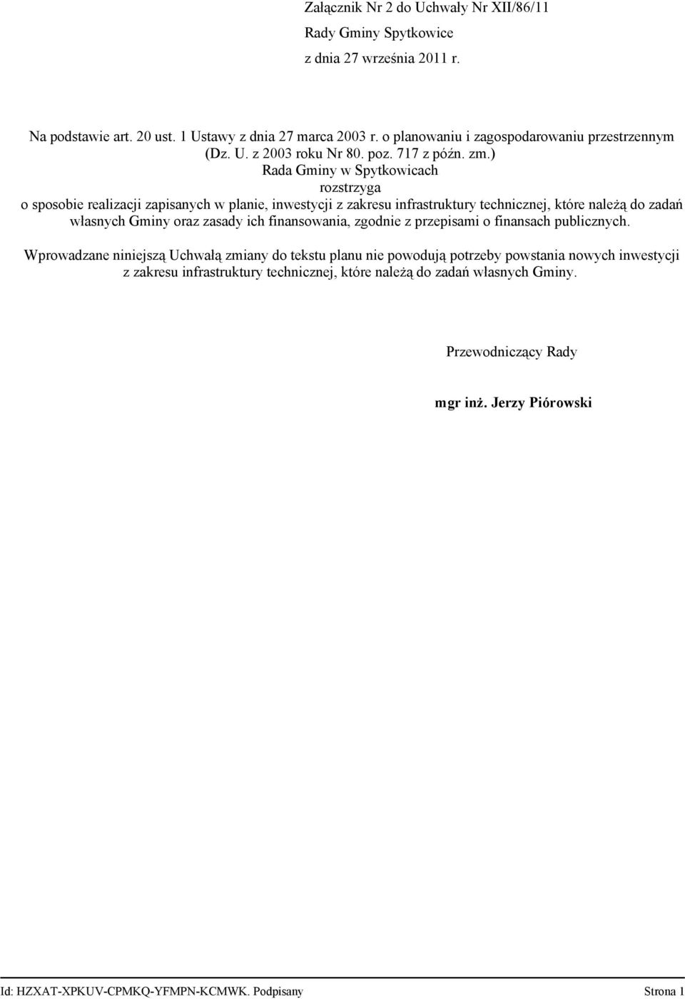 ) Rada Gminy w Spytkowicach rozstrzyga o sposobie realizacji zapisanych w planie, inwestycji z zakresu infrastruktury technicznej, które należą do zadań własnych Gminy oraz zasady ich